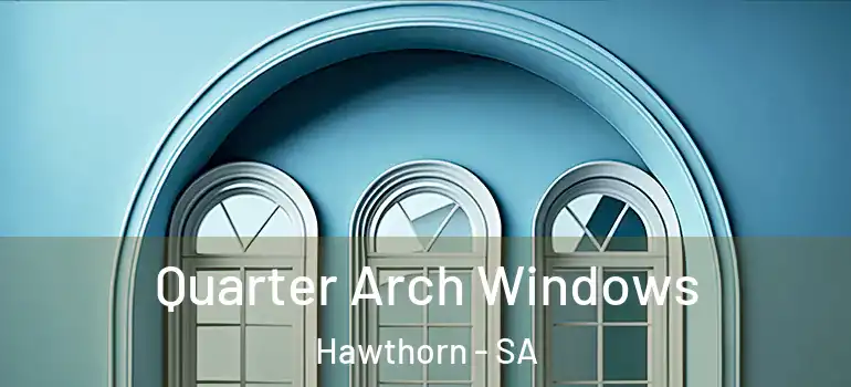 Quarter Arch Windows Hawthorn - SA