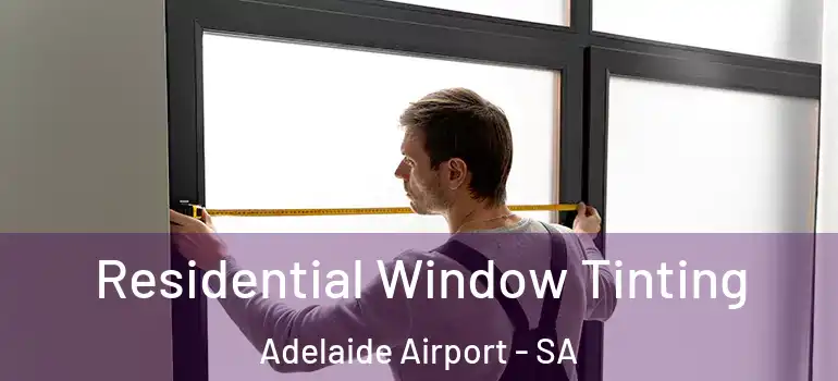 Residential Window Tinting Adelaide Airport - SA