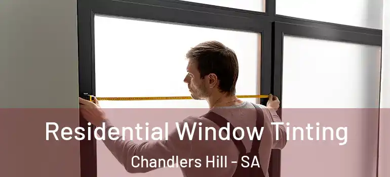  Residential Window Tinting Chandlers Hill - SA