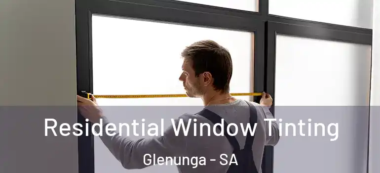  Residential Window Tinting Glenunga - SA