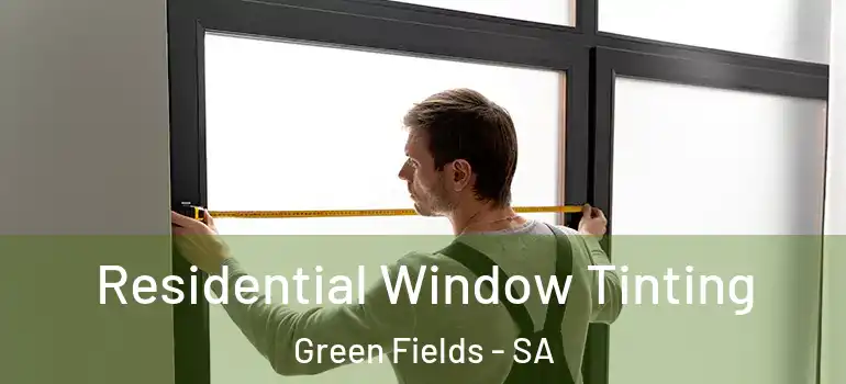 Residential Window Tinting Green Fields - SA