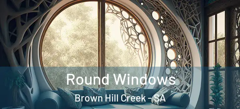 Round Windows Brown Hill Creek - SA