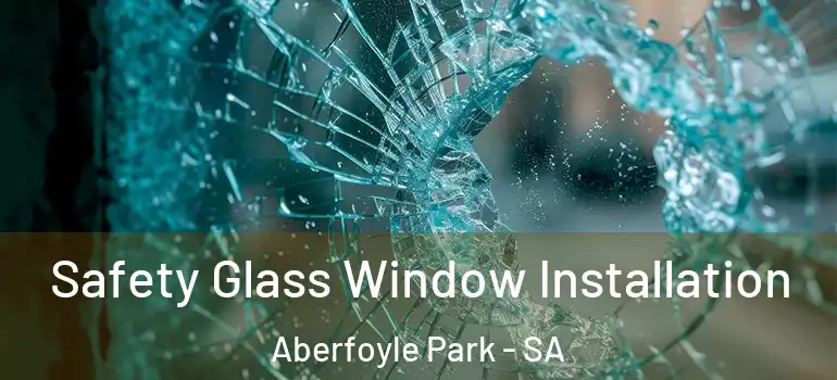 Safety Glass Window Installation Aberfoyle Park - SA
