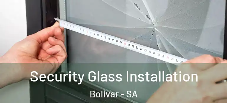 Security Glass Installation Bolivar - SA