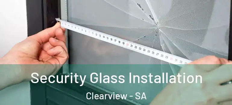  Security Glass Installation Clearview - SA