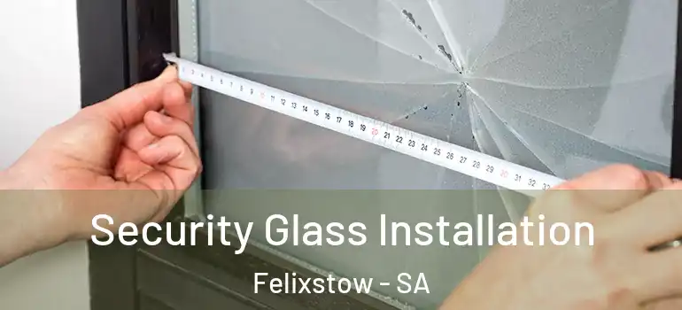 Security Glass Installation Felixstow - SA