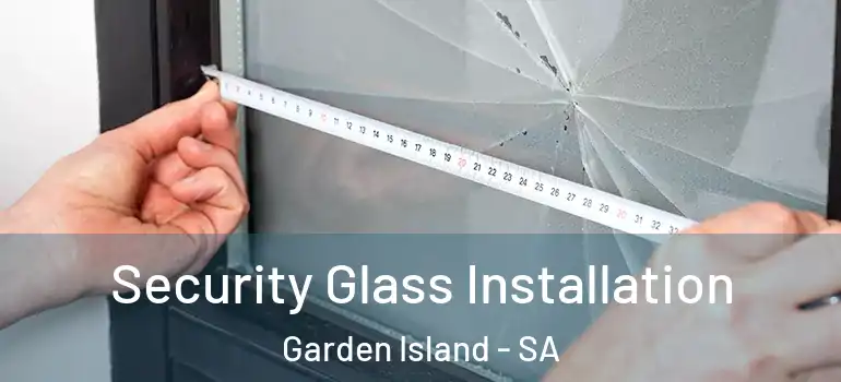  Security Glass Installation Garden Island - SA