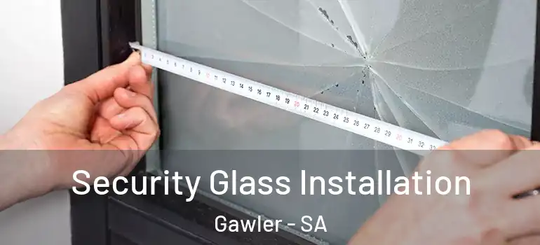 Security Glass Installation Gawler - SA