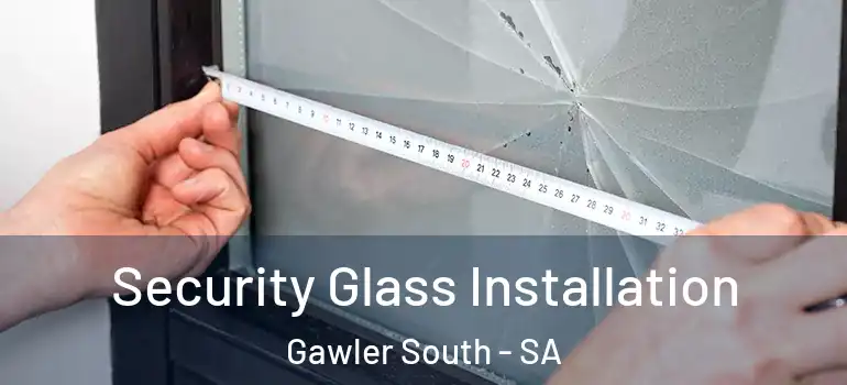  Security Glass Installation Gawler South - SA