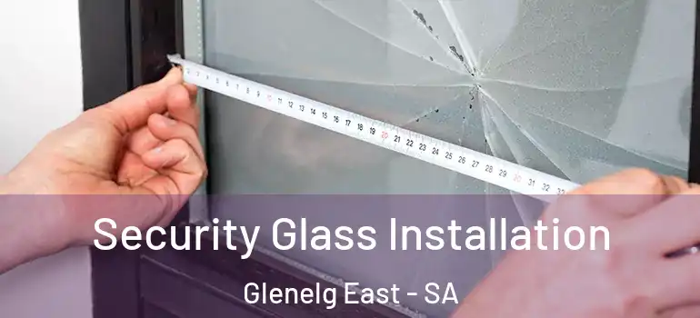  Security Glass Installation Glenelg East - SA