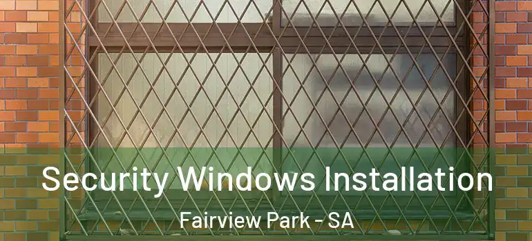 Security Windows Installation Fairview Park - SA