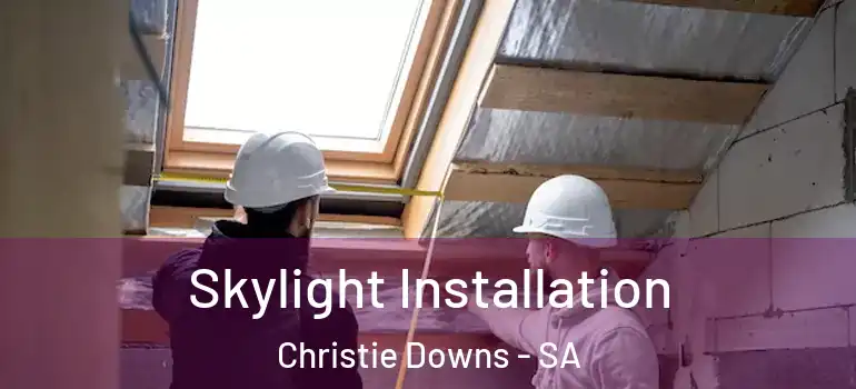 Skylight Installation Christie Downs - SA