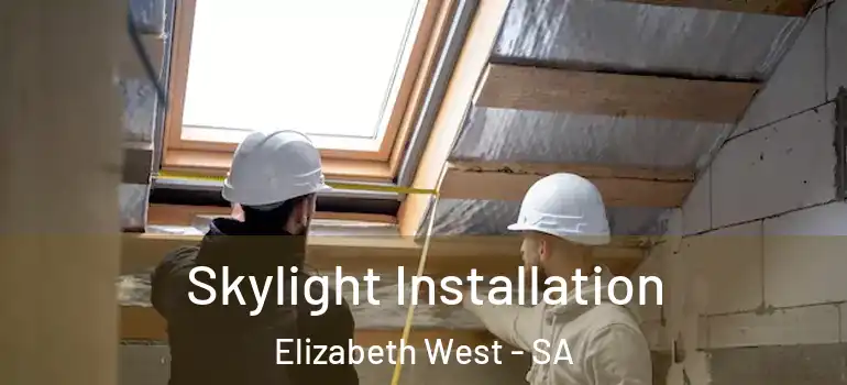 Skylight Installation Elizabeth West - SA