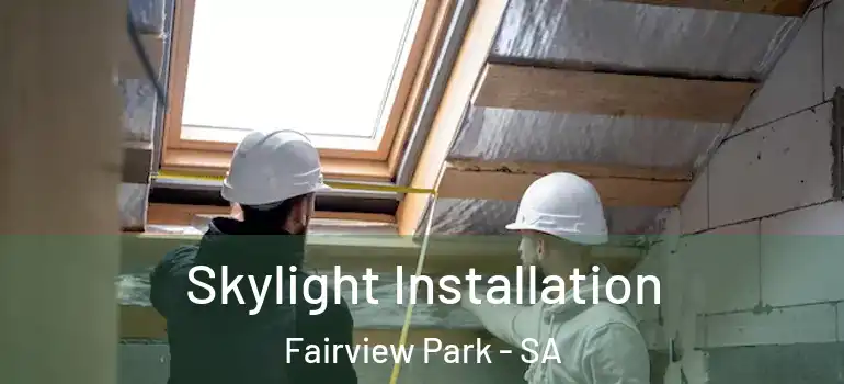  Skylight Installation Fairview Park - SA