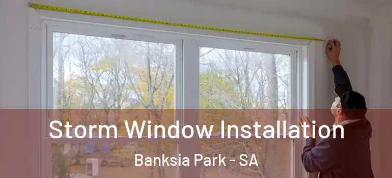 Storm Window Installation Banksia Park - SA