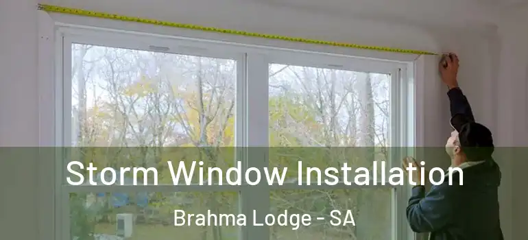  Storm Window Installation Brahma Lodge - SA