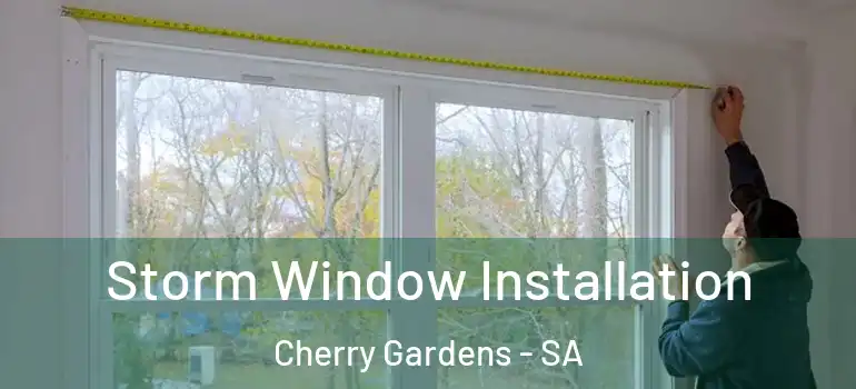  Storm Window Installation Cherry Gardens - SA