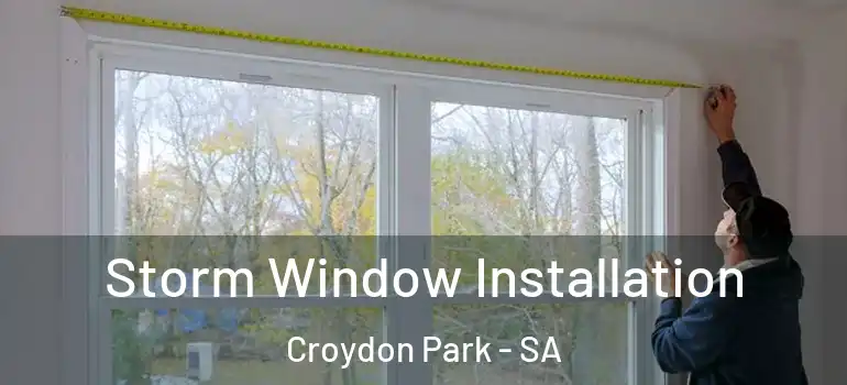 Storm Window Installation Croydon Park - SA