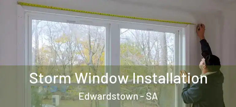 Storm Window Installation Edwardstown - SA