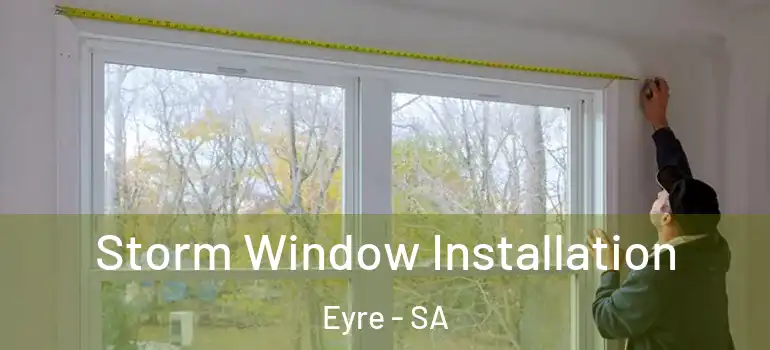 Storm Window Installation Eyre - SA