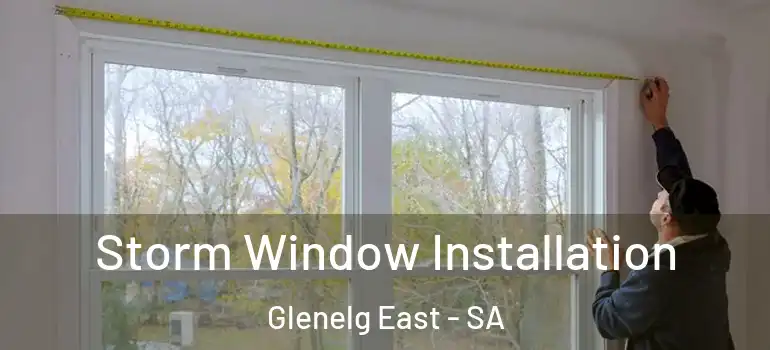  Storm Window Installation Glenelg East - SA