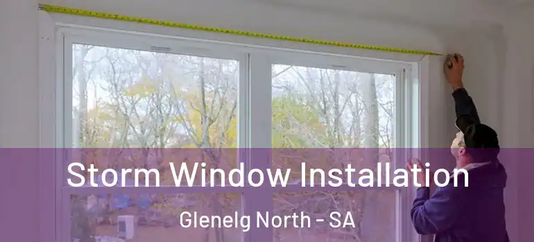  Storm Window Installation Glenelg North - SA