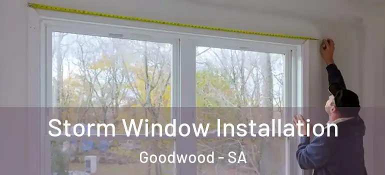 Storm Window Installation Goodwood - SA