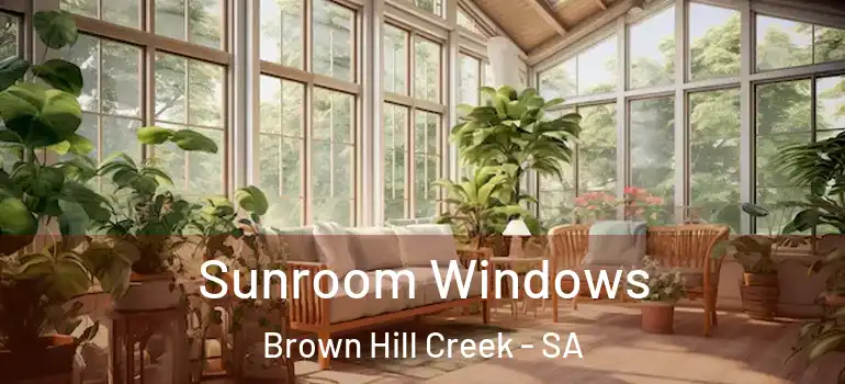  Sunroom Windows Brown Hill Creek - SA