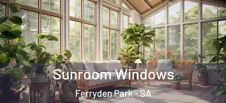 Sunroom Windows Ferryden Park - SA