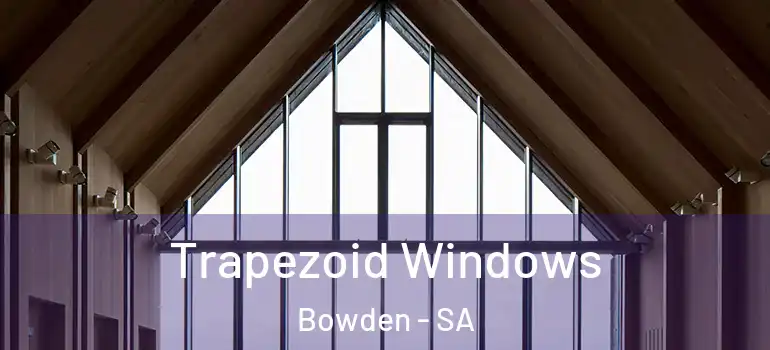  Trapezoid Windows Bowden - SA