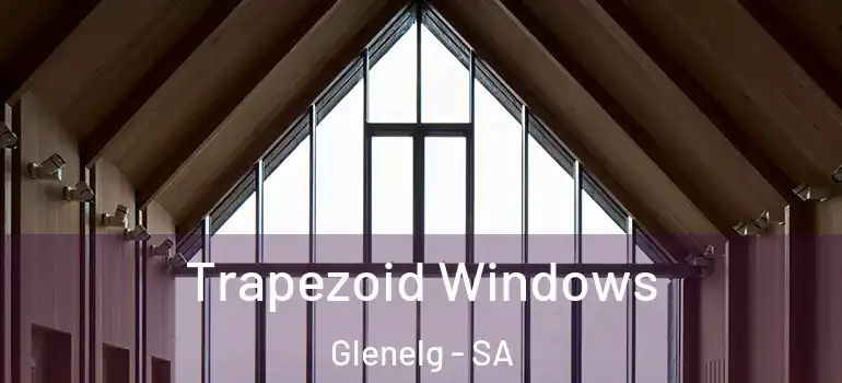  Trapezoid Windows Glenelg - SA