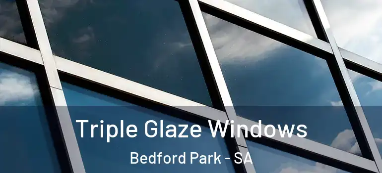 Triple Glaze Windows Bedford Park - SA