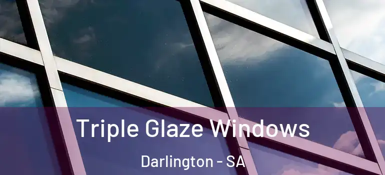 Triple Glaze Windows Darlington - SA
