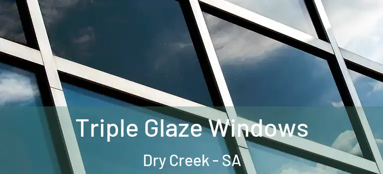 Triple Glaze Windows Dry Creek - SA