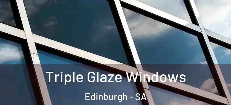 Triple Glaze Windows Edinburgh - SA