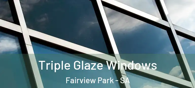  Triple Glaze Windows Fairview Park - SA