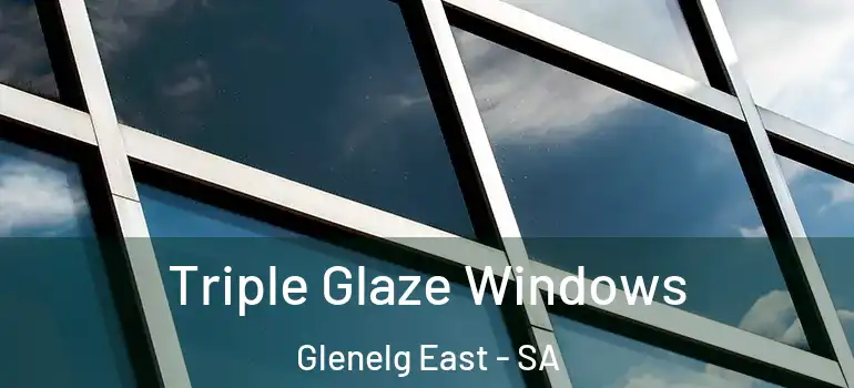  Triple Glaze Windows Glenelg East - SA