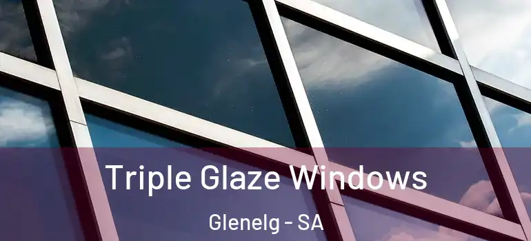  Triple Glaze Windows Glenelg - SA