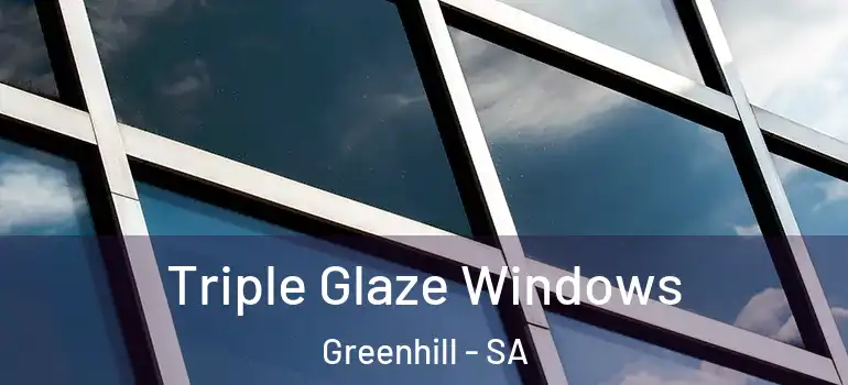 Triple Glaze Windows Greenhill - SA