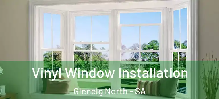 Vinyl Window Installation Glenelg North - SA