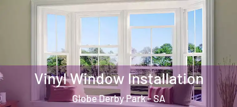 Vinyl Window Installation Globe Derby Park - SA