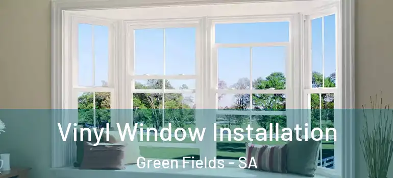 Vinyl Window Installation Green Fields - SA