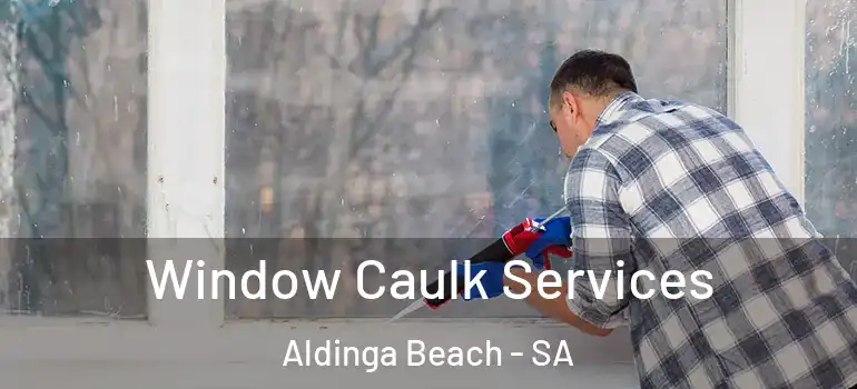 Window Caulk Services Aldinga Beach - SA