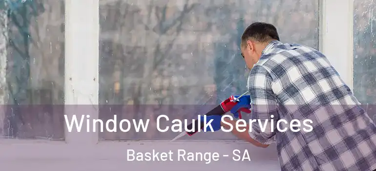 Window Caulk Services Basket Range - SA