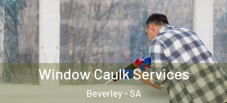  Window Caulk Services Beverley - SA