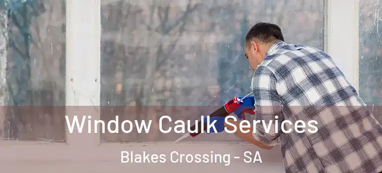 Window Caulk Services Blakes Crossing - SA