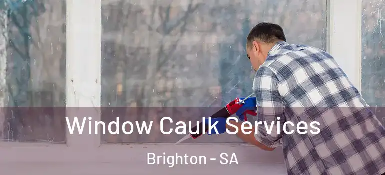  Window Caulk Services Brighton - SA