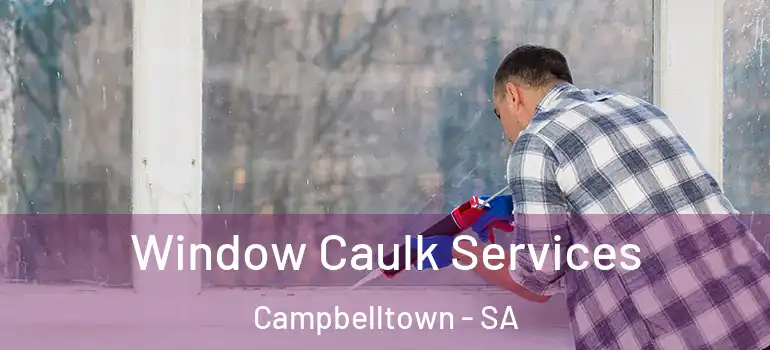 Window Caulk Services Campbelltown - SA