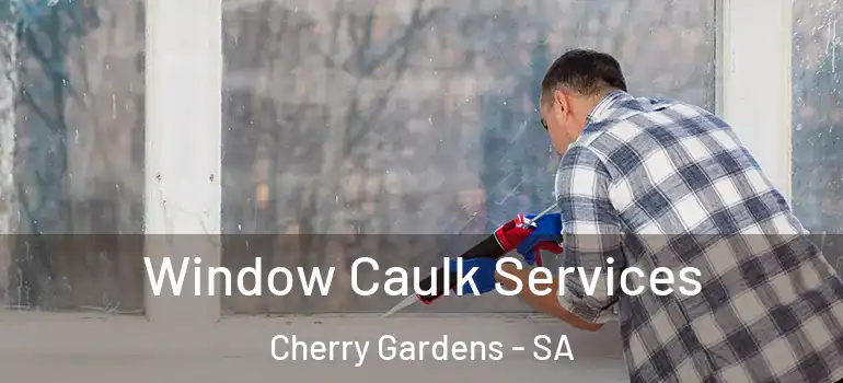  Window Caulk Services Cherry Gardens - SA