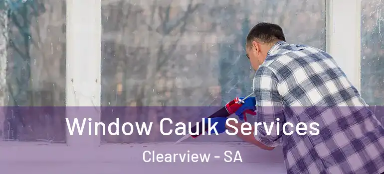 Window Caulk Services Clearview - SA